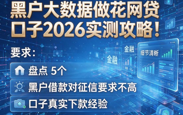 黑户大数据做花网贷口子2026实测攻略!盘点5个黑户借款对征信要求不高口子真实下款经验