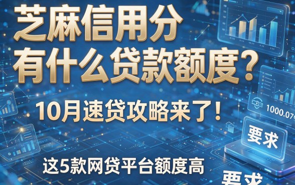 芝麻信用分有什么贷款额度？10月速贷攻略来了！这5款网贷平台额度高