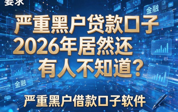 严重黑户贷款口子2026年居然还有人不知道?顺带盘点五个严重黑户借款口子软件