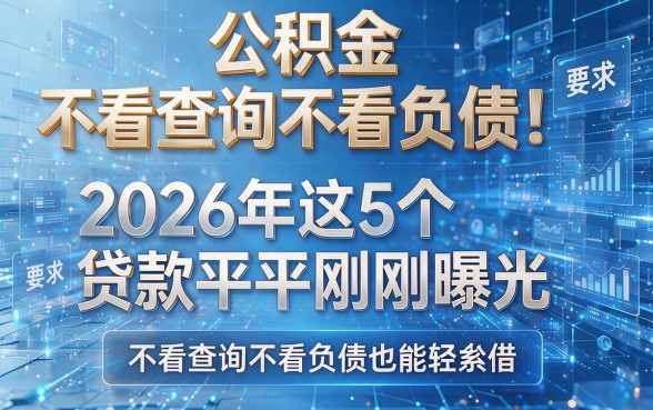公积金不看查询不看负债!2026年这5个贷款平台刚刚曝光,不看查询不看负债也能轻松借