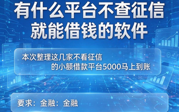 有什么平台不查征信就能借钱的软件,本次整理这几家不看征信的小额借款平台5000马上到账
