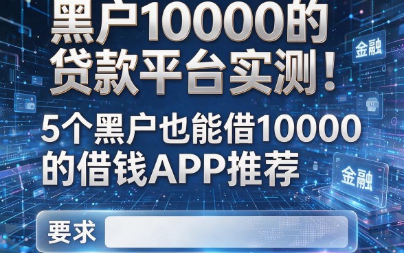 黑户10000的贷款平台实测:5个黑户也能借10000的借钱APP推荐