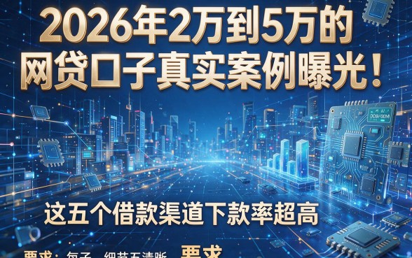 2026年2万到5万的网贷口子真实案例曝光!这五个借款渠道下款率超高