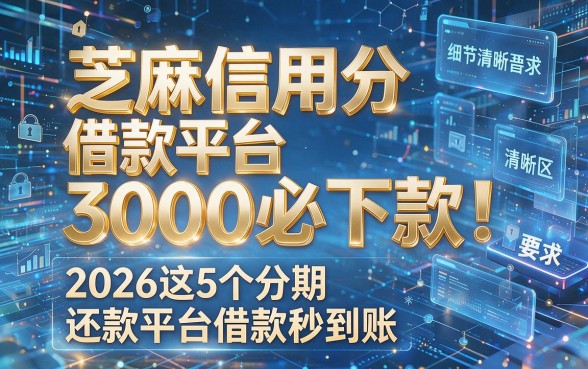 芝麻信用分借款平台3000必下款!2026这5个分期还款平台借款秒到账