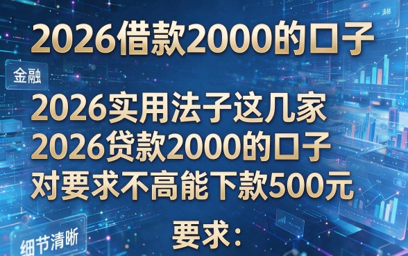 2026借款2000的口子，2026实用法子这几家2026贷款2000的口子对要求不高能下款500元
