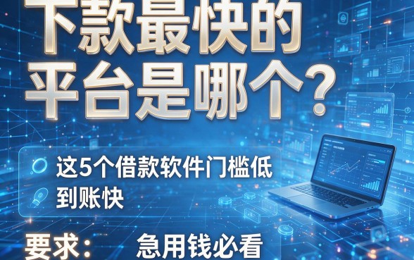 下款最快的平台是哪个?这5个借款软件门槛低、到账快,急用钱必看!