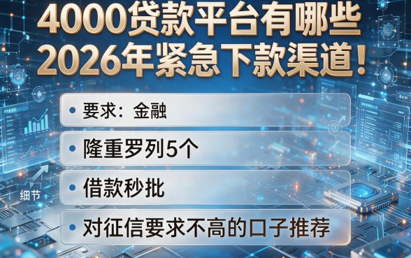 4000贷款平台有哪些2026年紧急下款渠道!隆重罗列5个借款秒批且对征信要求不高的口子推荐