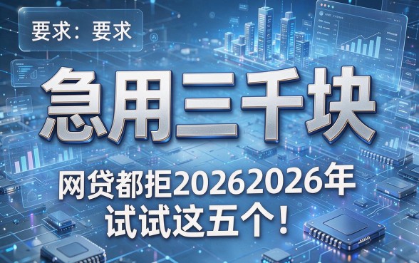 急用三千块 网贷都拒2026年试试这五个!为您详细盘点!