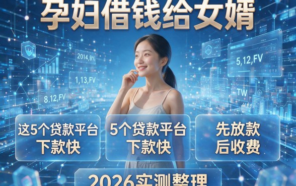 孕妇借钱给女婿,这5个贷款平台下款快、先放款后收费,2026实测整理