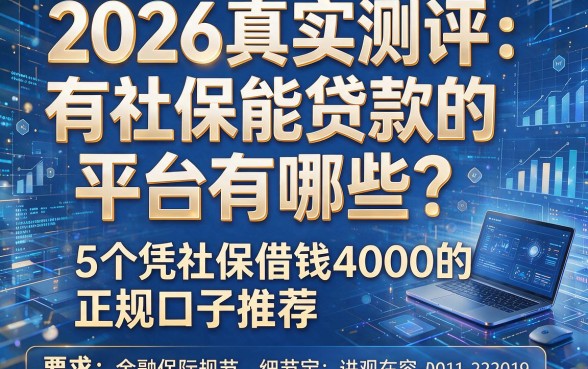 2026真实测评:有社保能贷款的平台有哪些?5个凭社保借钱4000的正规口子推荐