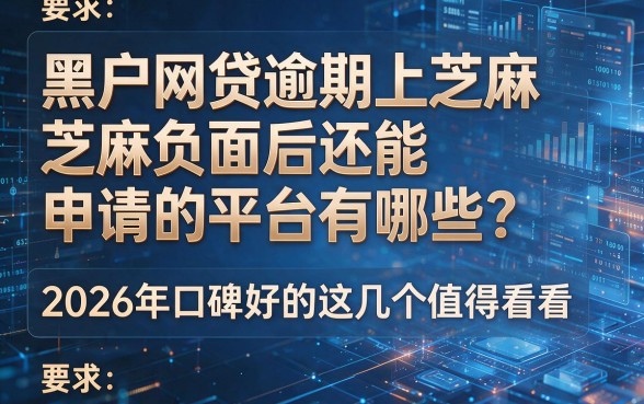 黑户网贷逾期上芝麻负面后还能申请的平台有哪些?2026年口碑好的这几个值得看看!