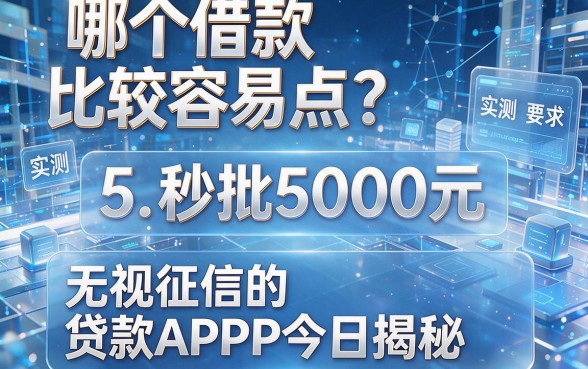 哪个借款比较容易点?实测5个秒批5000元、无视征信的贷款APP今日揭秘!