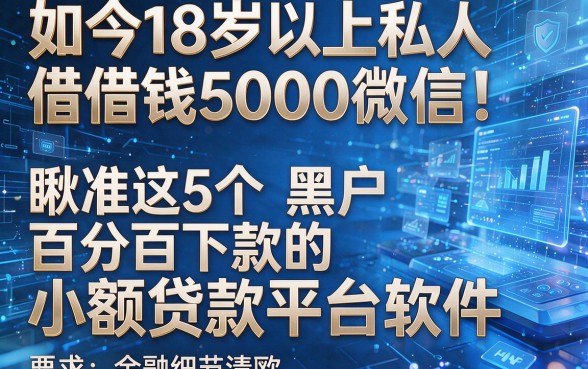 如今18岁以上私人借钱5000微信!瞅准这5个黑户百分百下款的小额贷款平台软件