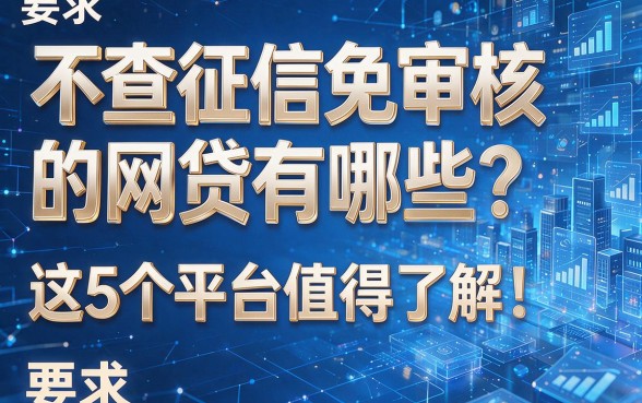 不查征信免审核的网贷有哪些?这5个平台值得了解!