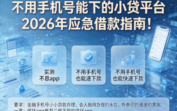 不用手机号能下的小贷平台2026年应急借款指南!实测五个不用手机号也能快速下款的借钱app推荐