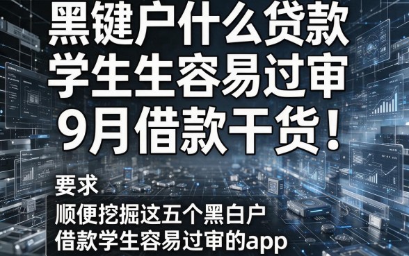 黑白户什么贷款学生容易过审9月借款干货!顺便挖掘这五个黑白户借款学生容易过审的app