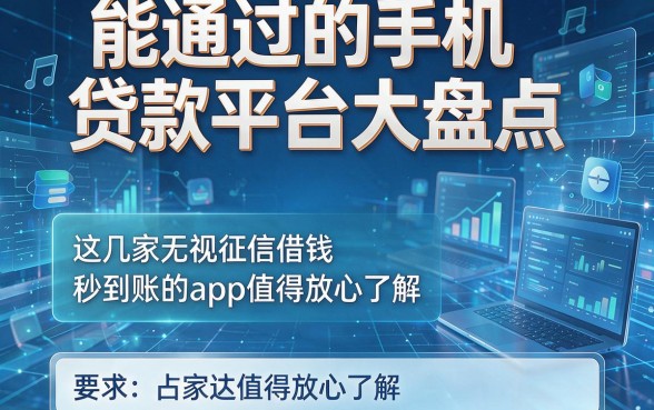 能通过的手机贷款平台大盘点,这几家无视征信借钱秒到账的app值得放心了解
