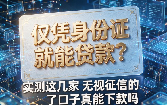 仅凭身份证就能贷款？实测这几家无视征信的口子真能下款吗
