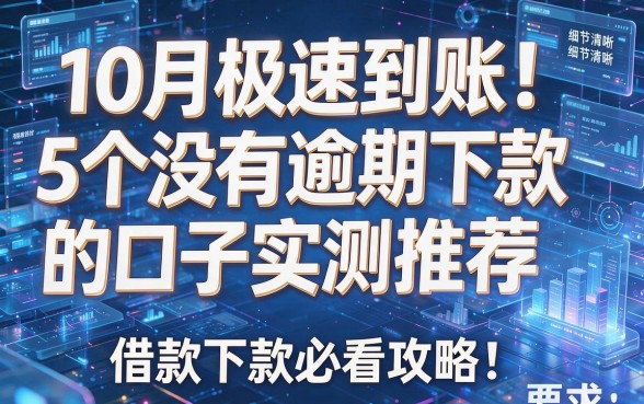 10月极速到账!5个没有逾期下款的口子实测推荐,借款下款必看攻略