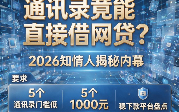 通讯录竟能直接借网贷?2026知情人揭秘内幕,附5个对通讯录门槛低、1000元稳下款平台盘点