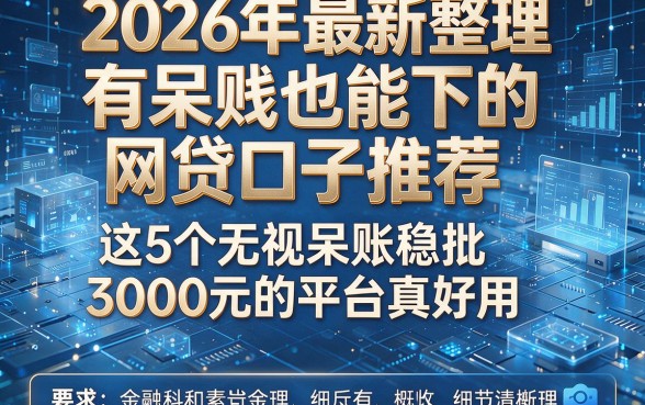 2026年最新整理:有呆账也能下的网贷口子推荐,这5个无视呆账稳批3000元的平台真好用