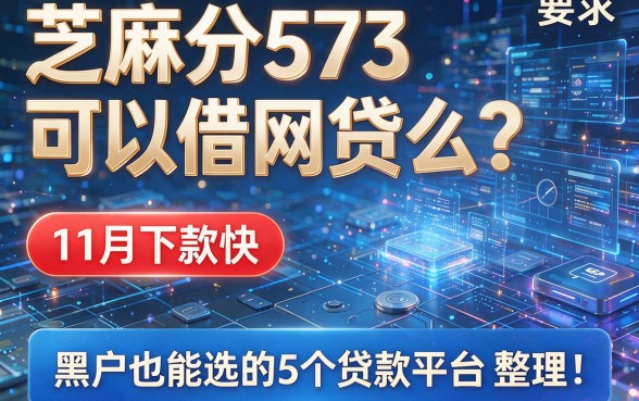 芝麻分573可以借网贷么？11月下款快、黑户也能选的5个贷款平台整理