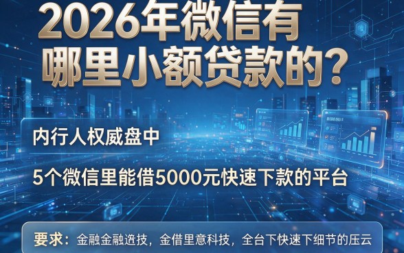 2026年微信有哪里小额贷款的?内行人权威盘点5个微信里能借5000元快速下款的平台