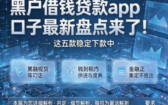 黑户借钱贷款app口子最新盘点来了!这五款稳定下款中,本篇为您详细解析!