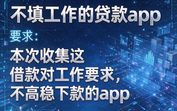 不填工作的贷款app,本次收集这五个借款对工作要求不高稳下款的app