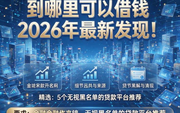 到哪里可以借钱2026年最新发现！精选5个无视黑名单的贷款平台推荐
