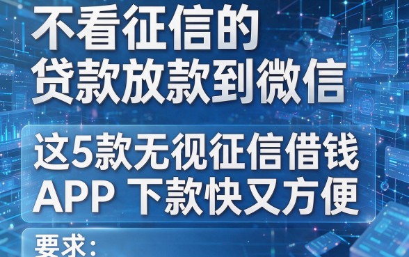 不看征信的贷款放款到微信，这5款无视征信借钱APP下款快又方便