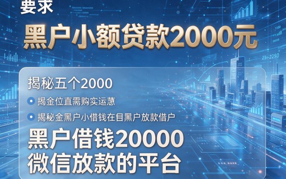 黑户小额贷款2000元,揭秘五个黑户借钱2000微信放款的平台