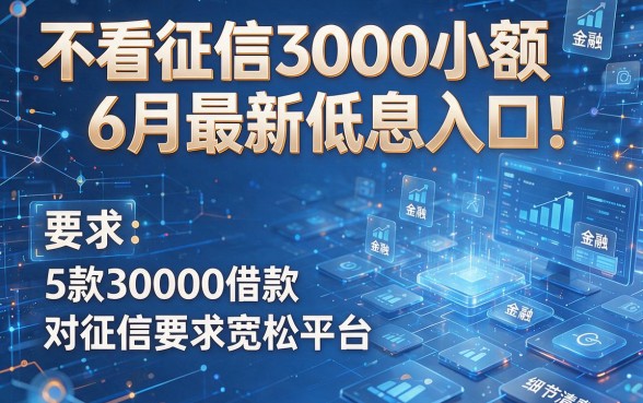 不看征信3000小额6月最新低息入口!详解5款30000借款对征信要求宽松平台