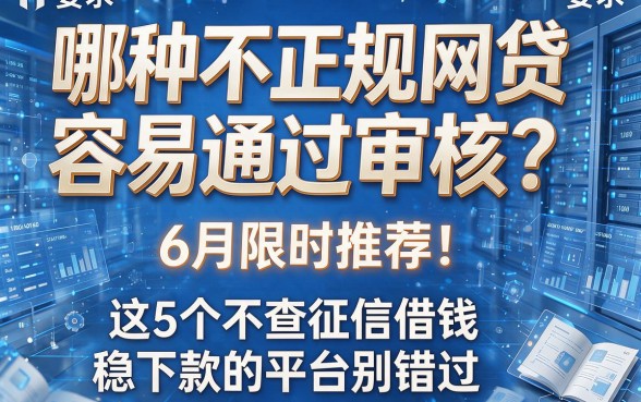 哪种不正规网贷容易通过审核？6月限时推荐！这5个不查征信借钱稳下款的平台别错过