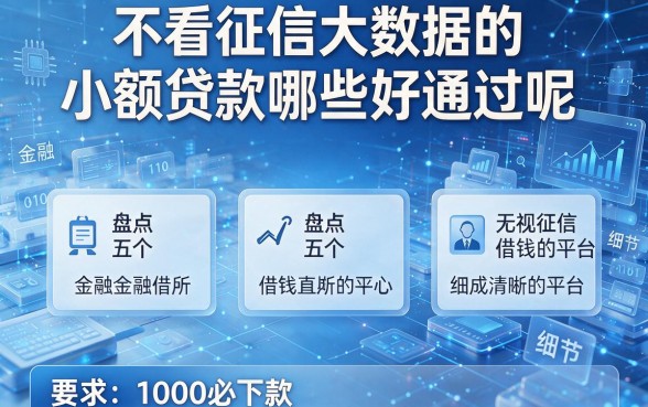 不看征信大数据的小额贷款哪些好通过呢，盘点五个无视征信借钱的平台1000必下款