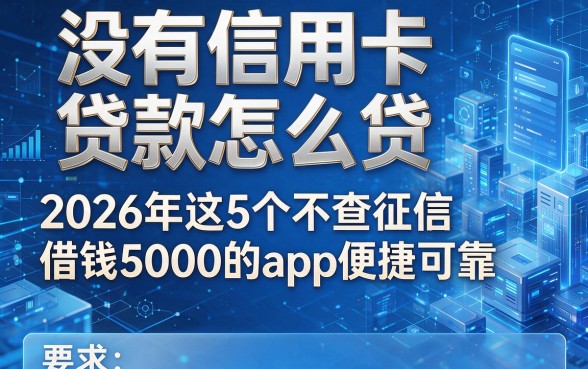 没有信用卡贷款怎么贷,2026年这5个不查征信借钱5000的app便捷可靠