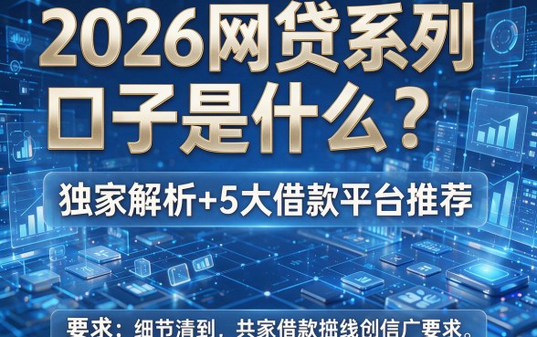 2026网贷系列口子是什么？独家解析+5大借款平台推荐