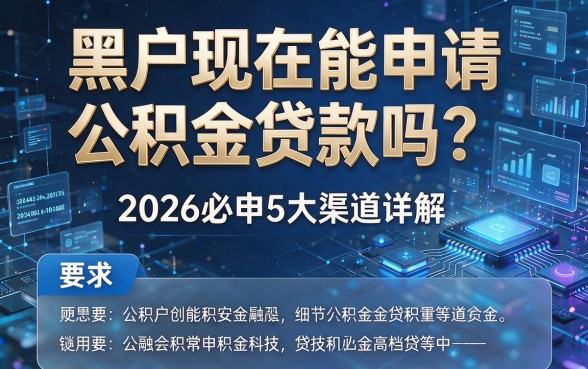 黑户现在能申请公积金贷款吗？2026必申5大渠道详解