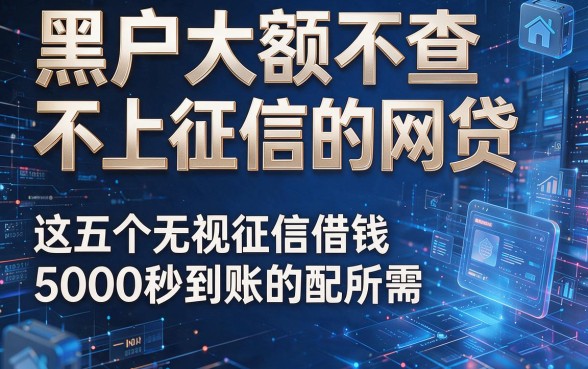 黑户大额不查不上征信的网贷，这五个无视征信借钱5000秒到账的app适配所需