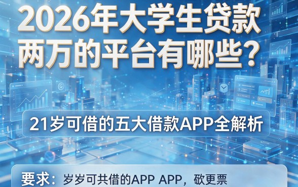 2026年大学生贷款两万的平台有哪些?21岁可借的五大借款APP全解析
