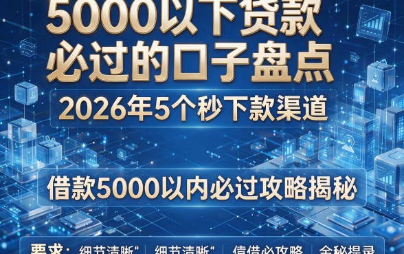 5000以下贷款必过的口子盘点:2026年5个秒下款渠道,借款5000以内必过攻略揭秘!