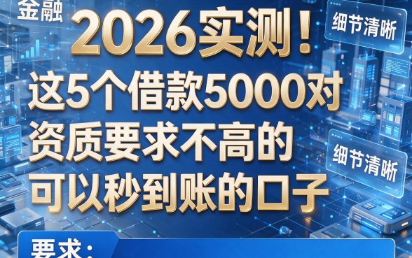 2026实测!这5个借款5000对资质要求不高的可以秒到账的口子
