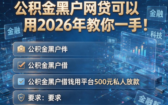 公积金黑户网贷可以用2026年教你一手!为您归纳这五个公积金黑户借钱用平台500元私人放款
