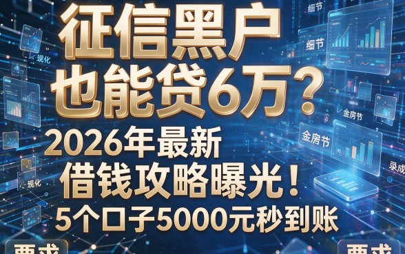 征信黑户也能贷6万?2026年最新借钱攻略曝光!5个口子5000元秒到账
