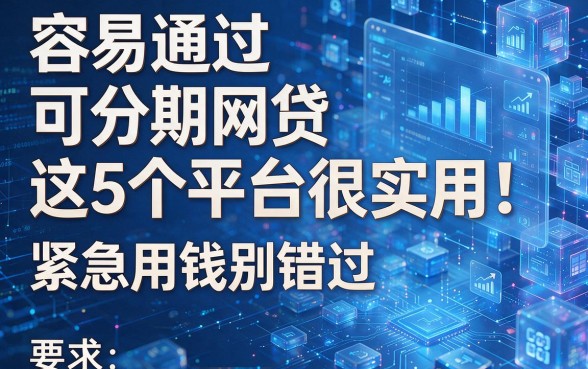 容易通过可分期网贷这5个平台很实用!紧急用钱别错过!