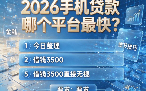 2026手机贷款哪个平台最快？今日整理5个借钱3500直接无视的平台公开技巧