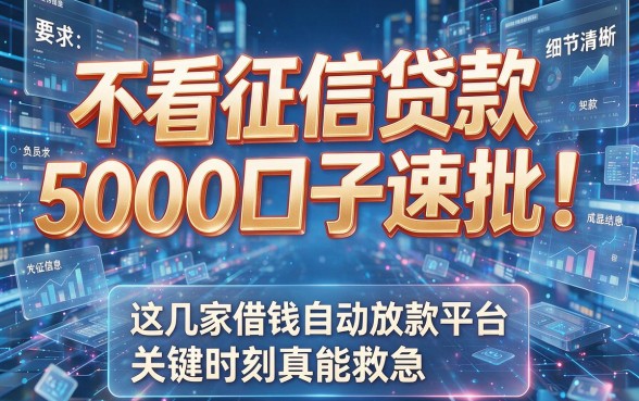 不看征信贷款5000口子速批!这几家借钱自动放款平台关键时刻真能救急