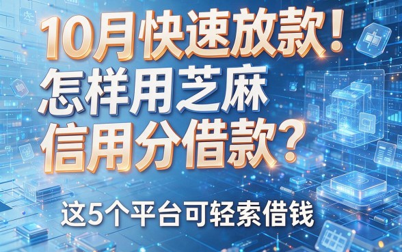 10月快速放款！怎样用芝麻信用分借款？这5个平台可轻松借钱