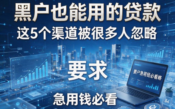 黑户也能用的贷款:这5个渠道被很多人忽略,急用钱必看!