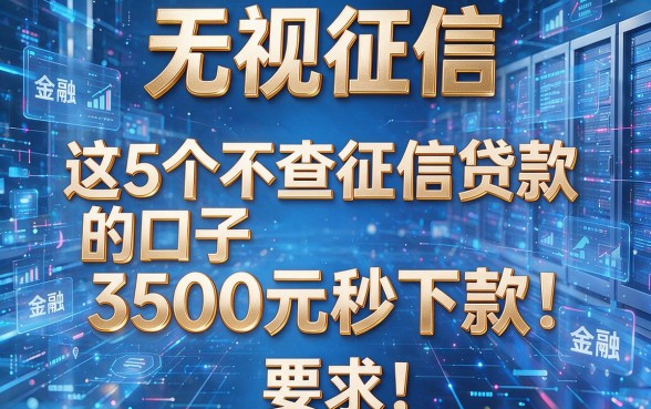 无视征信,这5个不查征信贷款的口子3500元秒下款!